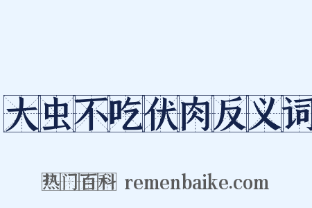 大虫不吃伏肉反义词是什么意思的图片